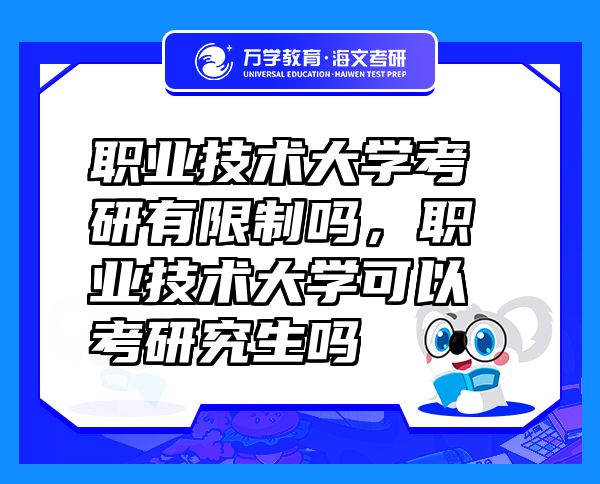 职业技术大学考研有限制吗，职业技术大学可以考研究生吗