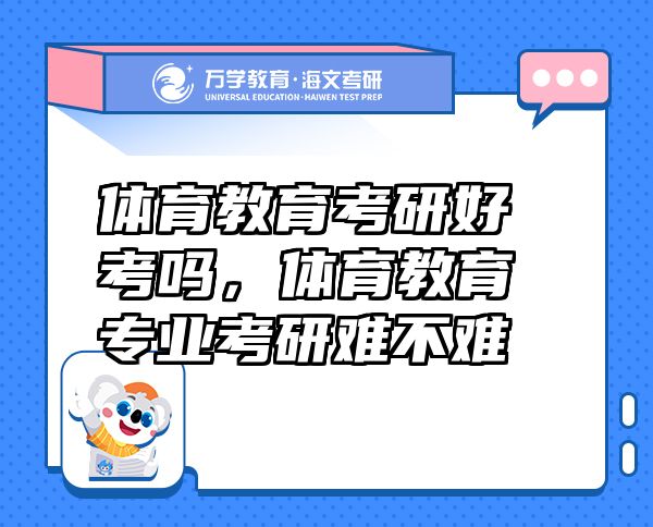 体育教育考研好考吗，体育教育专业考研难不难