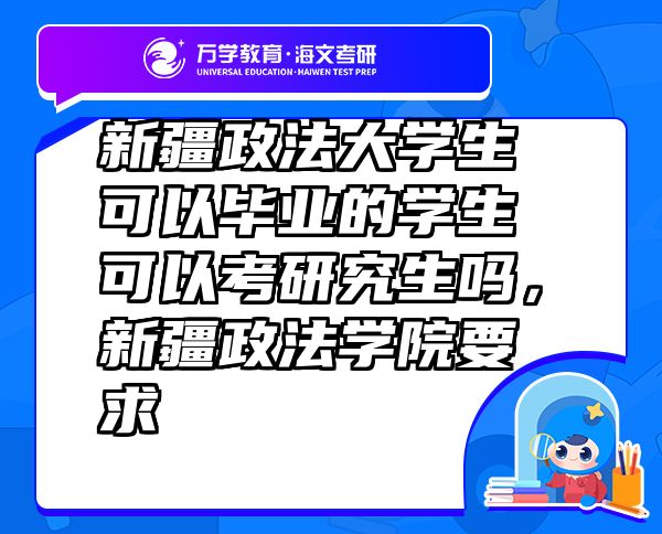 新疆政法大学生可以毕业的学生可以考研究生吗，新疆政法学院要求