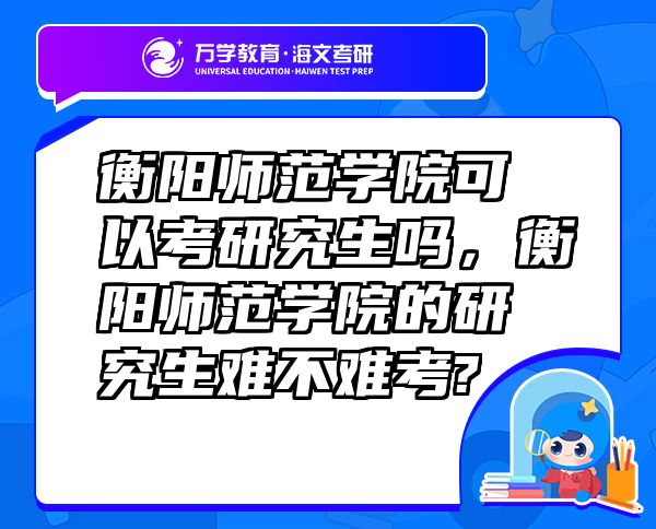 衡阳师范学院可以考研究生吗，衡阳师范学院的研究生难不难考?