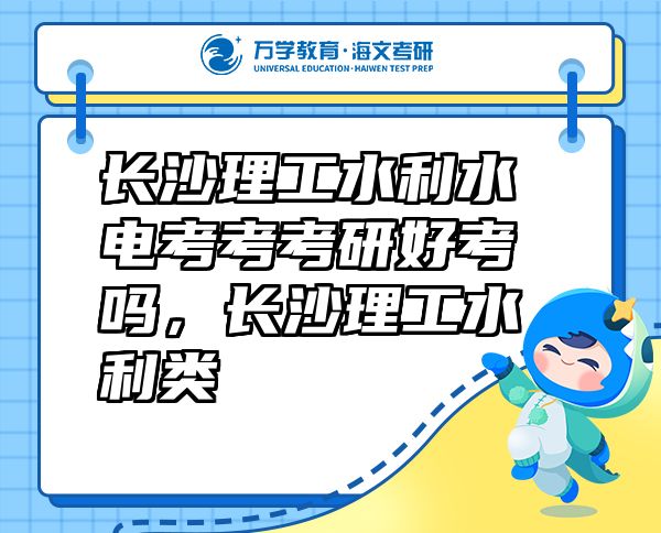 长沙理工水利水电考考考研好考吗，长沙理工水利类