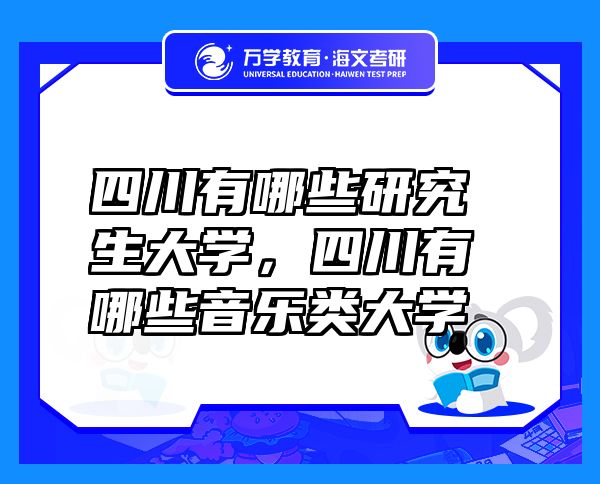 四川有哪些研究生大学，四川有哪些音乐类大学