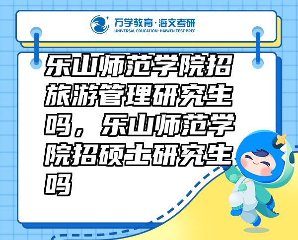 乐山师范学院招旅游管理研究生吗，乐山师范学院招硕士研究生吗
