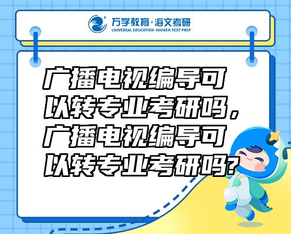 广播电视编导可以转专业考研吗，广播电视编导可以转专业考研吗?