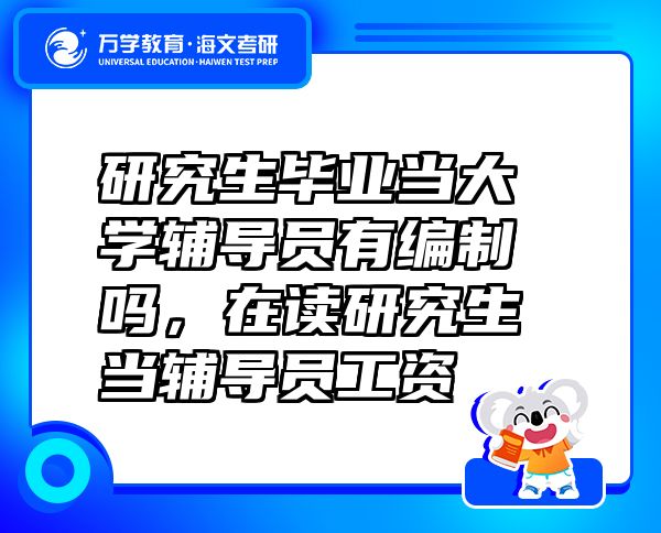 研究生毕业当大学辅导员有编制吗，在读研究生当辅导员工资