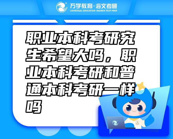 职业本科考研究生希望大吗，职业本科考研和普通本科考研一样吗