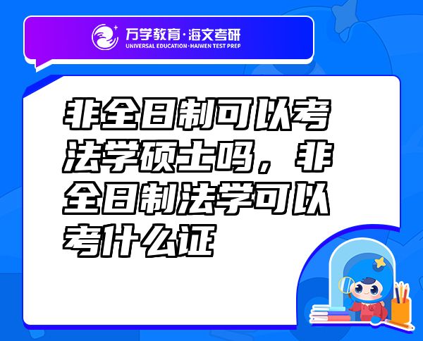 非全日制可以考法学硕士吗，非全日制法学可以考什么证